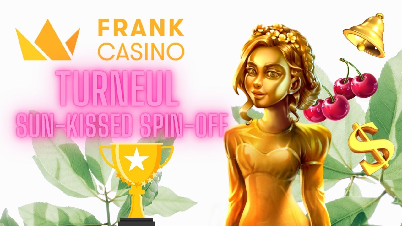 TURNEUL Sun-kissed Spin-Off la Frank Casino